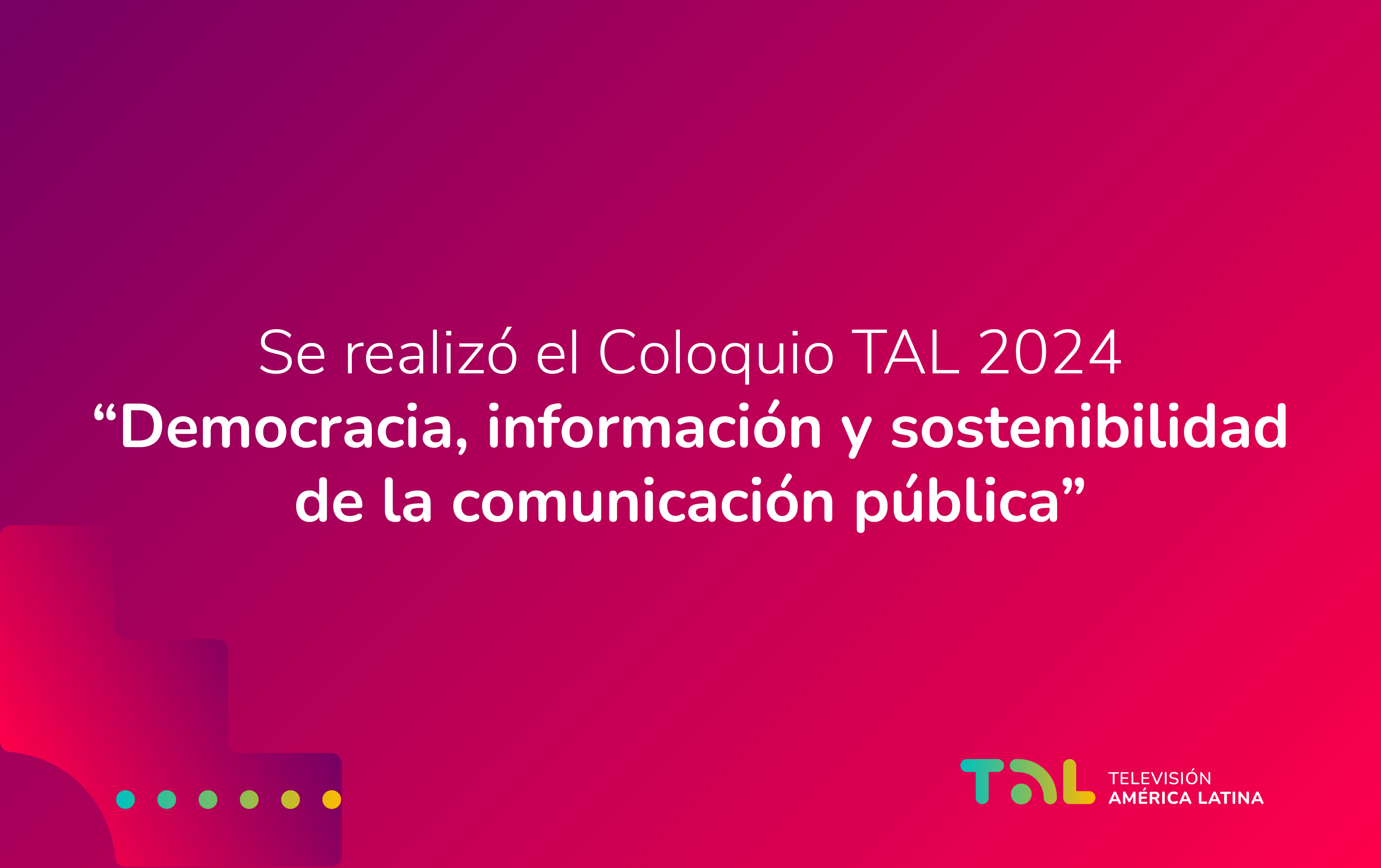 Coloquio TAL 2024 “Los Medios Públicos en América Latina: Retos y Estrategias para Fortalecer la Democracia”